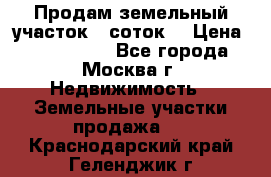 Продам земельный участок 7 соток. › Цена ­ 1 200 000 - Все города, Москва г. Недвижимость » Земельные участки продажа   . Краснодарский край,Геленджик г.